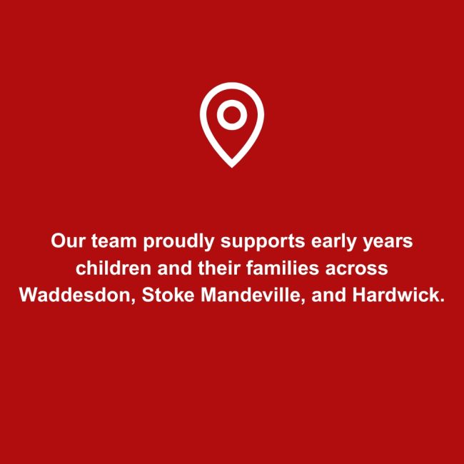 Our team proudly supports early years children and their families across waddesdon stoke mandeville and hardwick