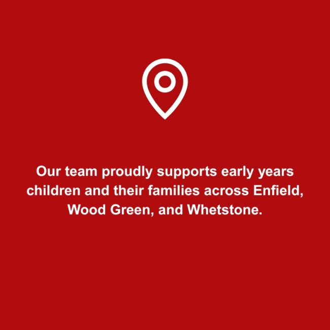Our team proudly supports early years children and their families across Enfield, wood green, and whetstone